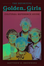 DEFINITIVE GOLDEN GIRLS CULTURAL REFERP