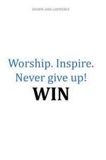 Worship.Inspire. Never Give Up! Win