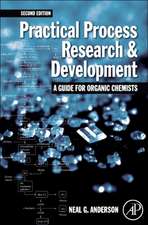 Practical Process Research and Development – A guide for Organic Chemists: Practical Process Research and Development – A guide for Organic Chemists