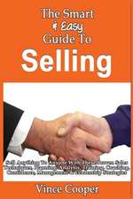 The Smart & Easy Guide to Selling: Sell Anything to Anyone with These Proven Sales Techniques, Planning, Analysis, Training, Coaching, Confidence, Man