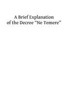 A Brief Explanation of the Decree ?Ne Temere?: Embodying All of the Decisions of the Sacred Congregations Up to 1912