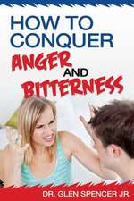 How to Conquer Anger and Bitterness