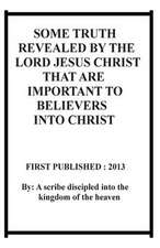 Some Truth Revealed by the Lord Jesus Christ That Are Important to Believers Into Christ