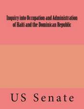 Inquiry Into Occupation and Administration of Haiti and the Dominican Republic