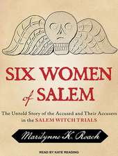 Six Women of Salem: The Untold Story of the Accused and Their Accusers in the Salem Witch Trials