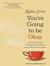 You're Going to Be Okay: Encouraging Truth Your Heart Needs to Hear, Especially on the Hard Days