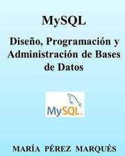 MySQL. Diseno, Programacion y Administracion de Bases de Datos