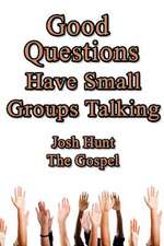 Good Questions Have Small Groups Talking -- The Gospel