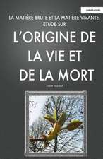 La Matiere Brute Et La Matiere Vivant, Etude Sur L'Origine de La Vie Et de La Mort