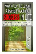 How to Use the Law of Attraction to Achieve Success in Life