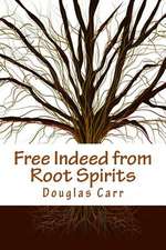 Free Indeed from Root Spirits