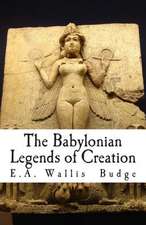 The Babylonian Legends of Creation