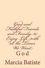 Good and Faithful Friends and Family to Enjoy Life with at the Times We Want