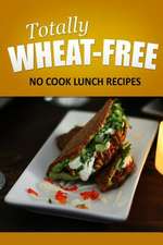 Totally Wheat Free - No Cook Lunch Recipes