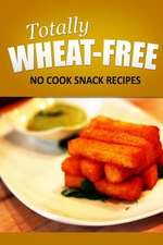 Totally Wheat Free - No Cook Snacks Recipes