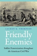Friendly Enemies: Soldier Fraternization throughout the American Civil War