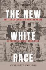 The New White Race: Settler Colonialism and the Press in French Algeria, 1860–1914