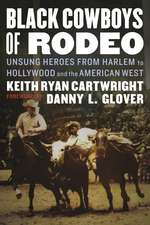 Black Cowboys of Rodeo: Unsung Heroes from Harlem to Hollywood and the American West