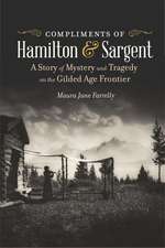 Compliments of Hamilton and Sargent: A Story of Mystery and Tragedy on the Gilded Age Frontier