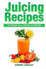 Juicing Recipes for Weight Loss, Vitality and Health