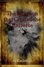 The Question That Created the Universe