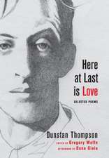 Here at Last Is Love: Selected Poems of Dunstan Thompson