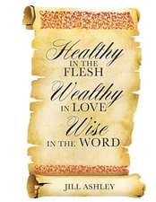 Healthy in the Flesh Wealthy in Love Wise in the Word