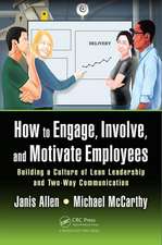 How to Engage, Involve, and Motivate Employees: Building a Culture of Lean Leadership and Two-Way Communication