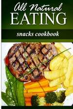 All Natural Eating - Snacks Cookbook