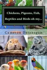 Chickens, Pigeons, Fish, Reptiles and Birds Oh My...