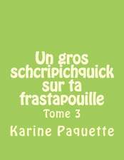 Un Gros Schcripichquick Sur Ta Frastapouille Tome 3