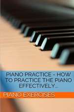 Piano Practice - How to Practice the Piano Effectively...