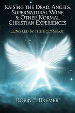 Raising the Dead, Angels, Supernatural Wine, & Other Normal Christian Experience