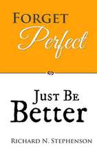 Forget Perfect, Just Be Better