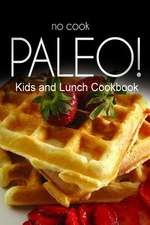 No-Cook Paleo! - Kids and Lunch Cookbook