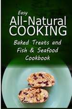 Easy All-Natural Cooking - Baked Treats and Fish & Seafood Cookbook