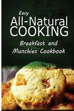 Easy All-Natural Cooking - Breakfast and Munchies Cookbook