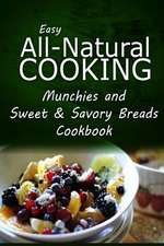 Easy All-Natural Cooking - Munchies and Sweet & Savory Breads Cookbook