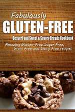 Fabulously Gluten-Free - Dessert and Sweet & Savory Breads Cookbook