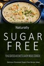 Naturally Sugar-Free - Fish & Seafood and Sweet & Savory Breads Cookbook