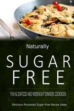 Naturally Sugar-Free - Fish & Seafood and Weeknight Dinners Cookbook