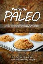 Perfectly Paleo - Sweet & Savory Breads and Vegetarian Cookbook