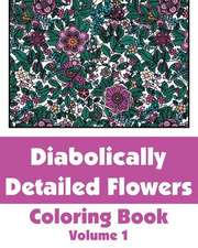 Diabolically Detailed Flowers Coloring Book (Volume 1)