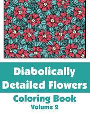 Diabolically Detailed Flowers Coloring Book (Volume 2)