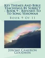 Key Themes and Bible Teachings by Subject - Book 9 - Refused to - To Song Yehowah