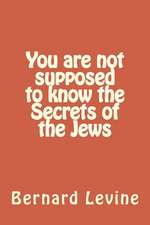 You Are Not Supposed to Know the Secrets of the Jews