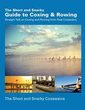 The Short and Snarky Guide to Coxing & Rowing: Straight Talk on Coxing and Rowing from Real Coxswains