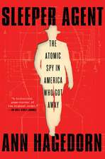 Sleeper Agent: The Atomic Spy in America Who Got Away