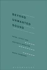 Beyond Unwanted Sound: Noise, Affect and Aesthetic Moralism