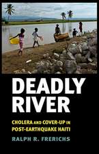 Deadly River – Cholera and Cover–Up in Post–Earthquake Haiti